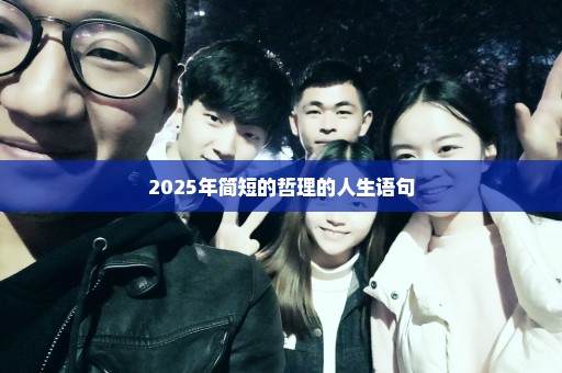 2025年简短的哲理的人生语句