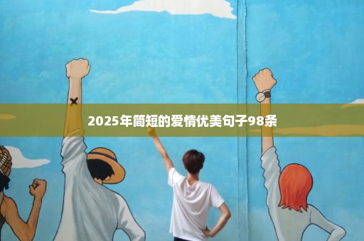 2025年简短的爱情优美句子98条