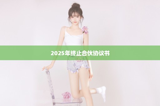 2025年终止合伙协议书