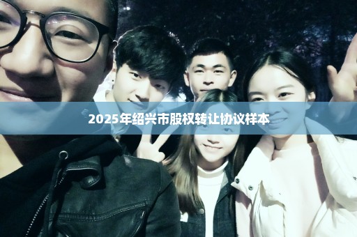 2025年绍兴市股权转让协议样本