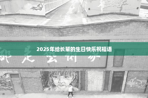 2025年给长辈的生日快乐祝福语