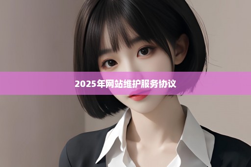 2025年网站维护服务协议