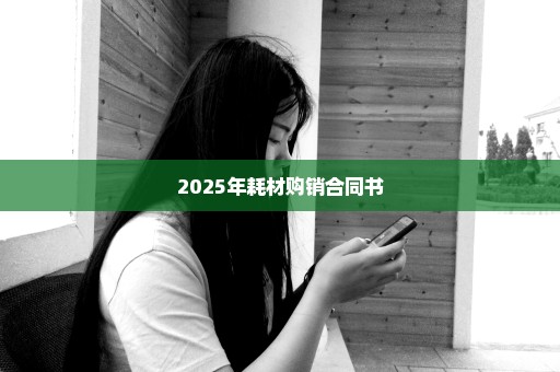 2025年耗材购销合同书