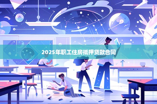 2025年职工住房抵押贷款合同