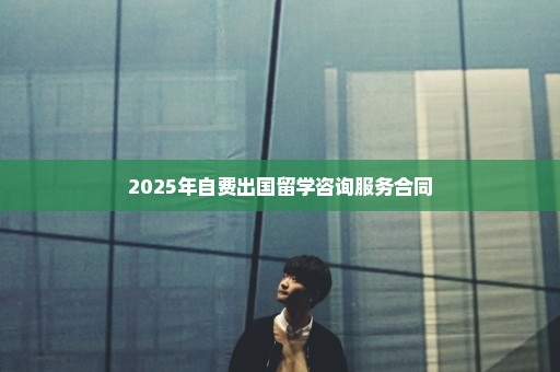 2025年自费出国留学咨询服务合同