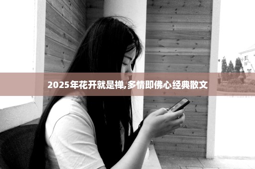 2025年花开就是禅,多情即佛心经典散文