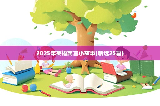 2025年英语寓言小故事(精选25篇)