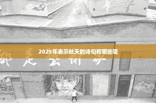 2025年表示秋天的诗句有哪些呢