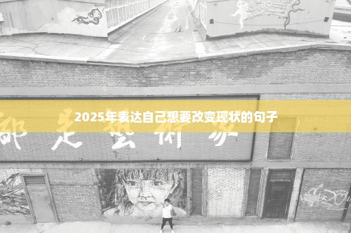 2025年表达自己想要改变现状的句子