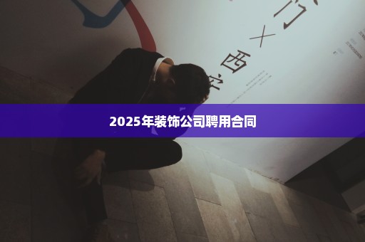 2025年装饰公司聘用合同