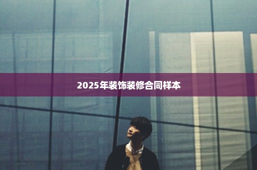 2025年装饰装修合同样本
