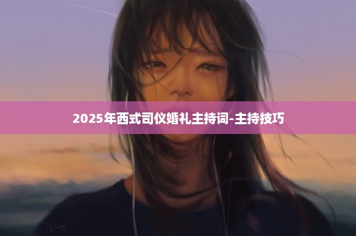 2025年西式司仪婚礼主持词-主持技巧