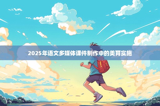 2025年语文多媒体课件制作中的美育实施
