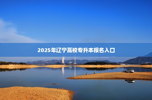2025年辽宁高校专升本报名入口