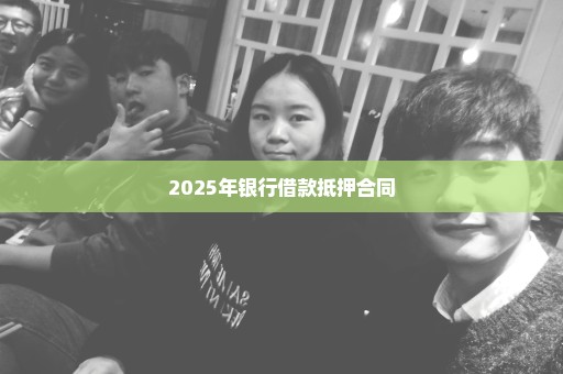 2025年银行借款抵押合同