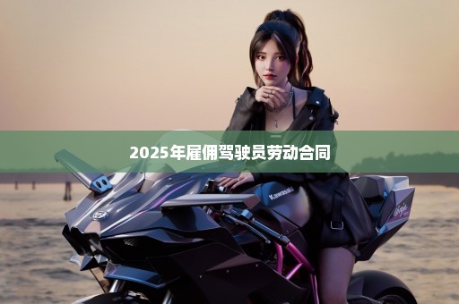 2025年雇佣驾驶员劳动合同