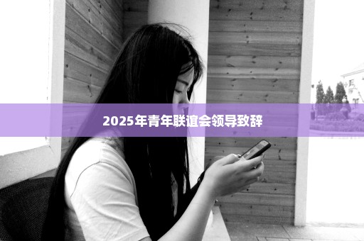 2025年青年联谊会领导致辞