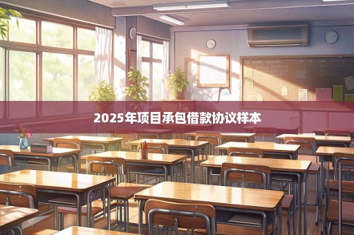 2025年项目承包借款协议样本