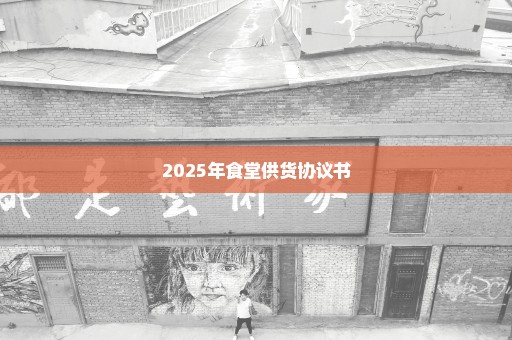 2025年食堂供货协议书