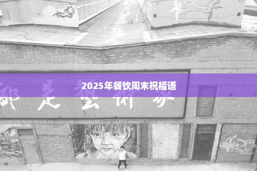 2025年餐饮周末祝福语