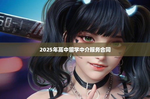 2025年高中留学中介服务合同