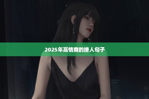 2025年高情商的撩人句子