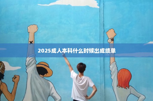 2025成人本科什么时候出成绩单