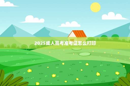 2025成人高考准考证怎么打印