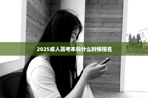 2025成人高考本科什么时候报名