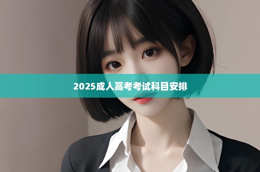 2025成人高考考试科目安排