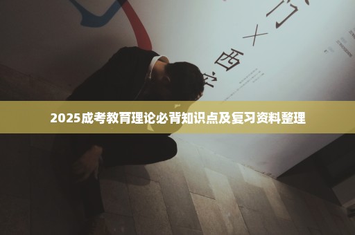 2025成考教育理论必背知识点及复习资料整理
