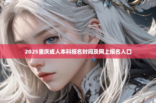 2025重庆成人本科报名时间及网上报名入口
