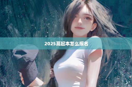 2025高起本怎么报名