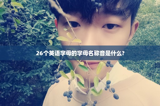26个英语字母的字母名称音是什么?