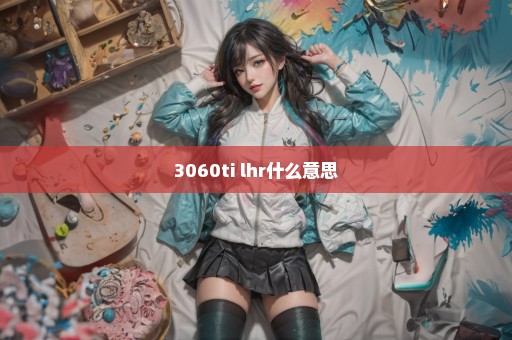 3060ti lhr什么意思