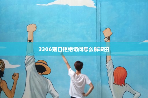 3306端口拒绝访问怎么解决的