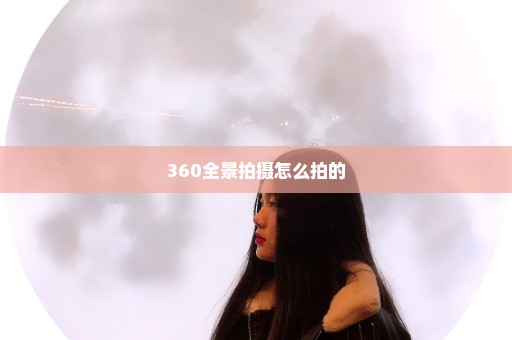 360全景拍摄怎么拍的