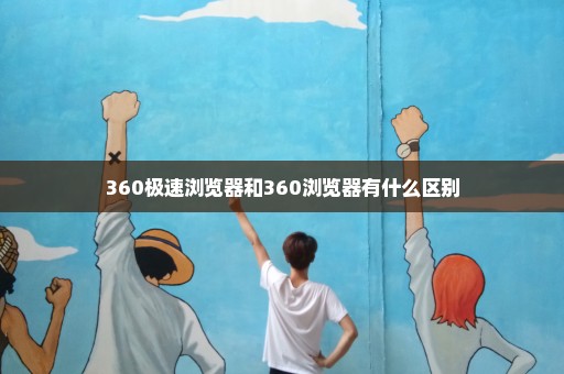 360极速浏览器和360浏览器有什么区别