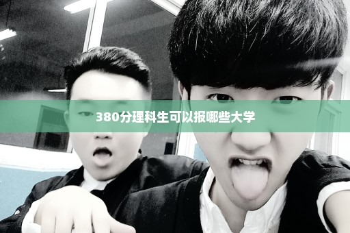 380分理科生可以报哪些大学