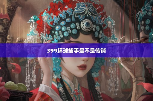 399环球捕手是不是传销