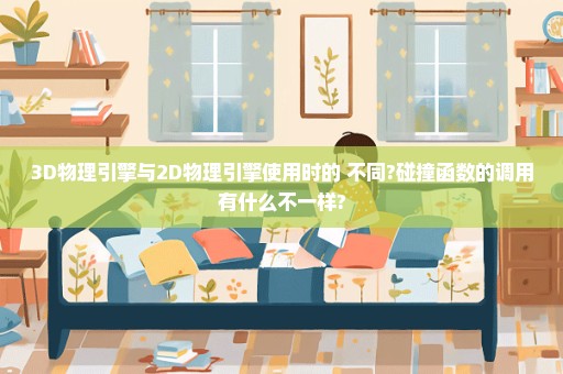 3D物理引擎与2D物理引擎使用时的 不同?碰撞函数的调用有什么不一样?