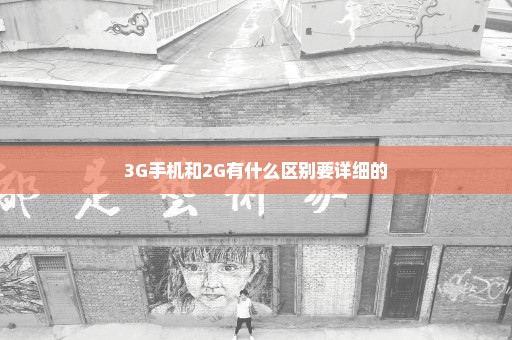 3G手机和2G有什么区别要详细的
