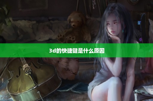 3d的快捷键是什么原因