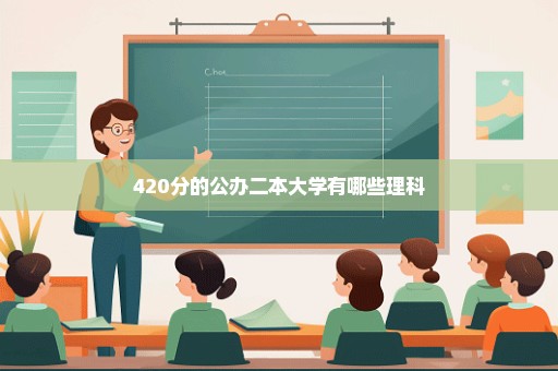 420分的公办二本大学有哪些理科