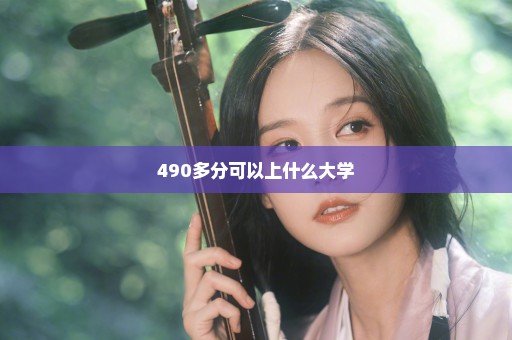 490多分可以上什么大学