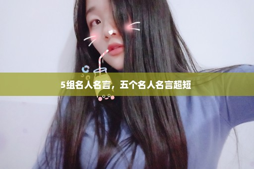 5组名人名言，五个名人名言超短 