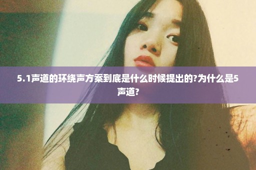 5.1声道的环绕声方案到底是什么时候提出的?为什么是5声道?