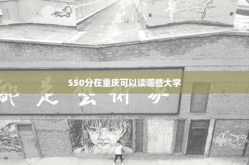 550分在重庆可以读哪些大学