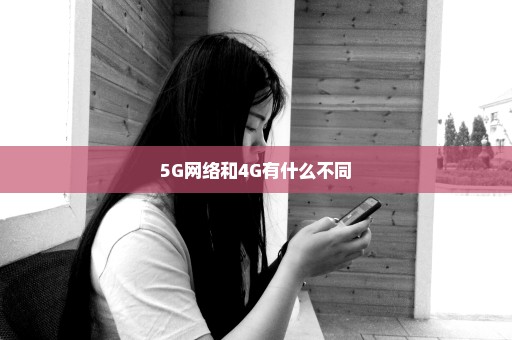 5G网络和4G有什么不同