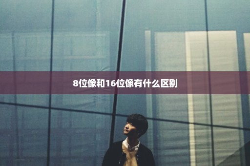 8位像和16位像有什么区别
